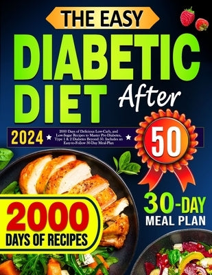 The Easy Diabetic Diet Cookbook After 50: 2000 Days of Delicious Low-Carb, and Low-Sugar Recipes to Master Pre-Diabetes, Type 1 & 2 Diabetes Beyond 50 by Luke, Rosy