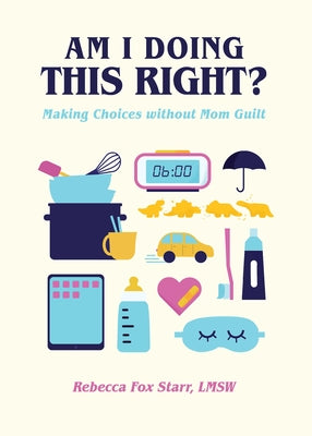 Am I Doing This Right?: Making Choices Without Mom Guilt by Familius