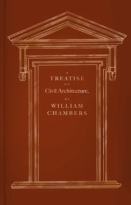 A Treatise on Civil Architecture by Chambers, William