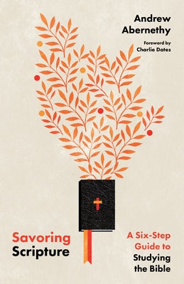 Savoring Scripture: A Six-Step Guide to Studying the Bible by Abernethy, Andrew