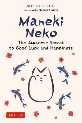 Maneki Neko: The Japanese Secret to Good Luck and Happiness by Suzuki, Nobuo
