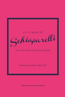 Little Book of Schiaparelli: The Story of the Iconic Fashion Designer by Baxter-Wright, Emma