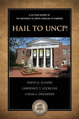 Hail to Uncp!: A 125-Year History of the University of North Carolina at Pembroke by Eliades, David K.