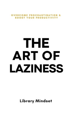 The Art of Laziness: Overcome Procrastination & Improve Your Productivity by Mindset, Library