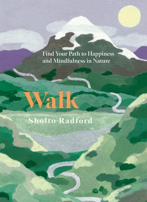 Walk: Find Your Path to Happiness and Mindfulness in Nature by Radford, Sholto