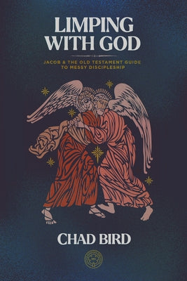 Limping with God: Jacob & the Old Testament Guide to Messy Discipleship by Bird, Chad