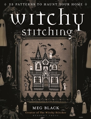 Witchy Stitching: 25 Patterns to Haunt Your Home by Black, Meg