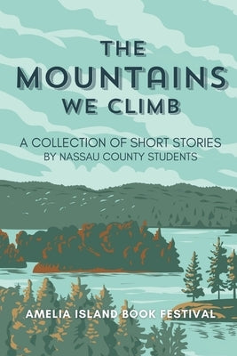 The Mountains We Climb: A Collection of Short Stories by Nassau County Students by Nassau County Fl School Students