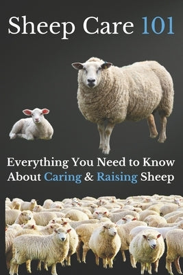 Sheep Care 101: Everything You Need to Know About Caring and Raising Sheep by Mahmoud, Ehab