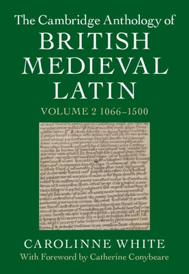 The Cambridge Anthology of British Medieval Latin: Volume 2, 1066-1500 by White, Carolinne
