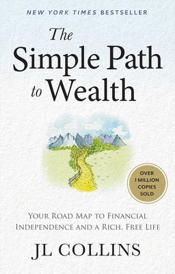 The Simple Path to Wealth: Your Road Map to Financial Independence and a Rich, Free Life by Collins, J. L.