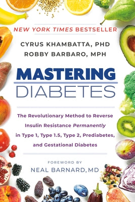 Mastering Diabetes: The Revolutionary Method to Reverse Insulin Resistance Permanently in Type 1, Type 1.5, Type 2, Prediabetes, and Gestational Diabe by Khambatta, Cyrus