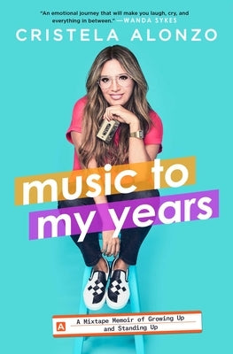 Music to My Years: A Mixtape Memoir of Growing Up and Standing Up by Alonzo, Cristela