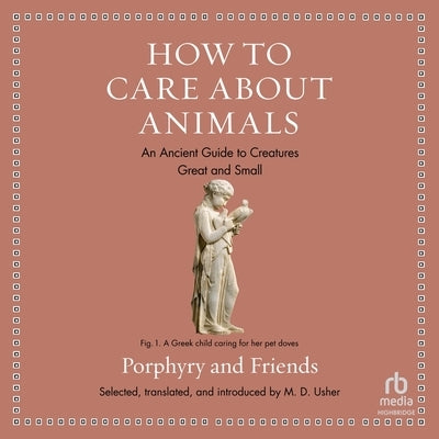 How to Care about Animals: An Ancient Guide to Creatures Great and Small by Porphyry