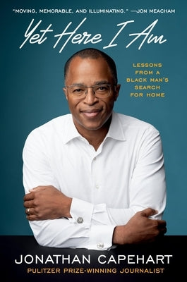 Yet Here I Am: Lessons from a Black Man's Search for Home by Capehart, Jonathan