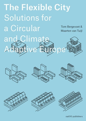 The Flexible City: Solutions for a Circular and Climate Adaptive Europe by Bergevoet, Tom
