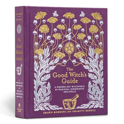 The Good Witch's Guide: A Modern-Day Wiccapedia of Magickal Ingredients and Spells by Robbins, Shawn