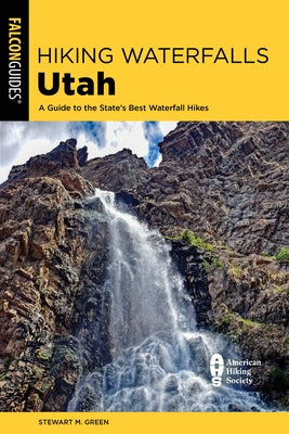 Hiking Waterfalls Utah: A Guide to the State's Best Waterfall Hikes by Green, Stewart M.