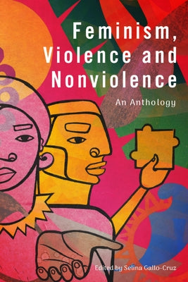 Feminism, Violence and Nonviolence: An Anthology by Gallo-Cruz, Selina