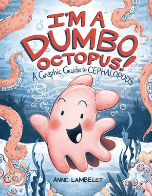 I'm a Dumbo Octopus!: A Graphic Guide to Cephalopods by Lambelet, Anne
