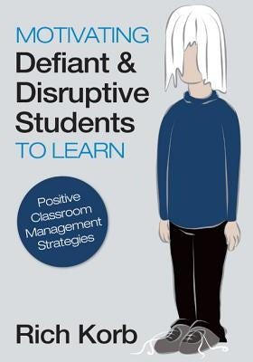 Motivating Defiant & Disruptive Students to Learn: Positive Classroom Management Strategies by Korb, Richard D.