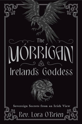 The Morrigan, Ireland's Goddess: Sovereign Secrets from an Irish View by O'Brien, Lora