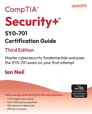 CompTIA(R) Security+(R) SY0-701 Certification Guide - Third Edition: Master cybersecurity fundamentals and pass the SY0-701 exam on your first attempt by Neil, Ian