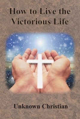 How to Live the Victorious Life by Unknown Christian