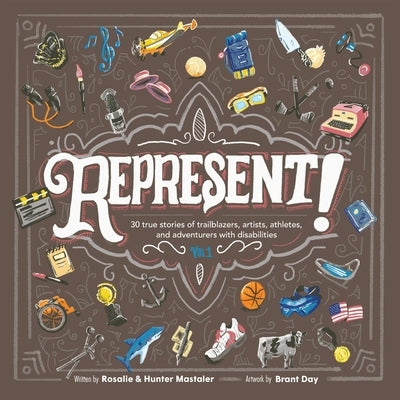 Represent!: 30 True Stories of Trailblazers, Artists, Athletes, and Adventurers with Disabilities (Volume 1) by Mastaler, Rosalie