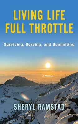 Living Life Full Throttle: Surviving, Serving, and Summiting a Memoir: Surviving, Serving, and Summiting a Memoir by Ramstad, Sheryl