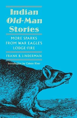 Indian Old-Man Stories: More Sparks from War Eagle's Lodge-Fire (the Authorized Edition) by Linderman, Frank B.