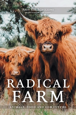 Radical Farm: Animals, Food and Our Future by Scaglione, Abey Rae