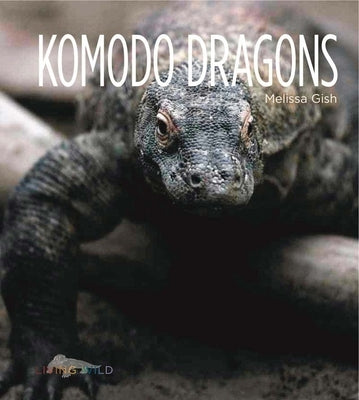 Living Wild: Komodo Dragons by Gish, Melissa