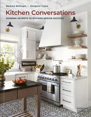 Kitchen Conversations: Sharing Secrets to Kitchen Design Success by Ballinger, Barbara