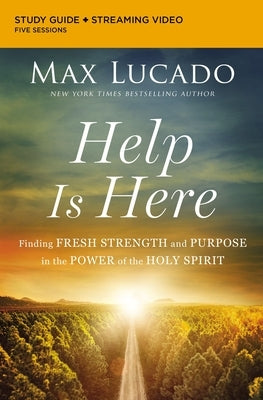 Help Is Here Bible Study Guide Plus Streaming Video: Finding Fresh Strength and Purpose in the Power of the Holy Spirit by Lucado, Max