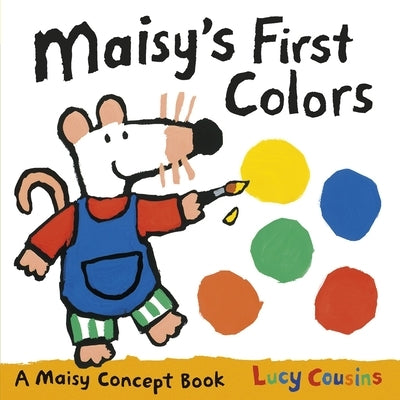 Maisy's First Colors: A Maisy Concept Book (a Bright Board Book for Toddlers to Learn Colors with Maisy the Mouse) by Cousins, Lucy