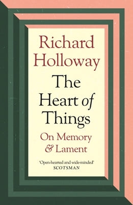 The Heart of Things: On Memory and Lament by Holloway, Richard