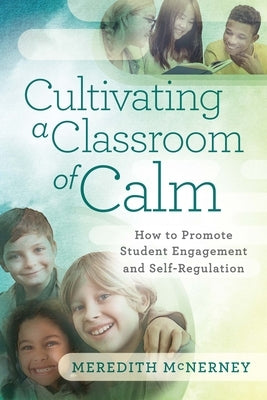 Cultivating a Classroom of Calm: How to Promote Student Engagement and Self-Regulation by McNerney, Meredith