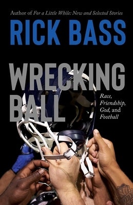 Wrecking Ball: Race, Friendship, God, and Football by Bass, Rick