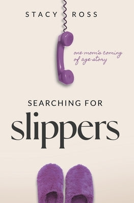 Searching for Slippers: one mom's coming of age story by Ross, Stacy