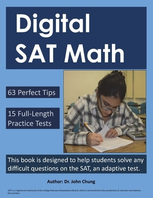 Digital SAT Math: This book is designed to help students solve any difficult questions on the SAT, an adaptive test. by Chung, John