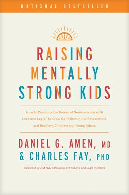 Raising Mentally Strong Kids: How to Combine the Power of Neuroscience with Love and Logic to Grow Confident, Kind, Responsible, and Resilient Childre by Amen MD Daniel G.