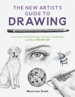 The New Artist's Guide to Drawing: Learn How to Draw People, Animals, Landscapes and More the Easy Way by Smith, Mark Liam