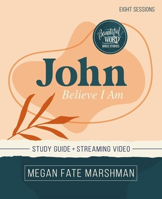 John Bible Study Guide Plus Streaming Video: Believe I Am by Marshman, Megan Fate