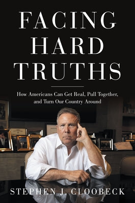 Facing Hard Truths: How Americans Can Get Real, Pull Together, and Turn Our Country Around by Cloobeck, Stephen J.