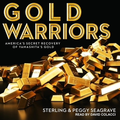 Gold Warriors Lib/E: America's Secret Recovery of Yamashita's Gold by Colacci, David