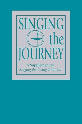 Singing the Journey: A Supplement to Singing the Livingtradition by Unitarian Universalist Association