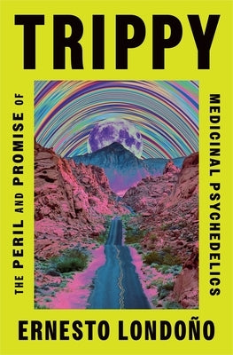 Trippy: The Peril and Promise of Medicinal Psychedelics by Londoño, Ernesto