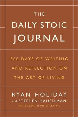The Daily Stoic Journal: 366 Days of Writing and Reflection on the Art of Living by Holiday, Ryan