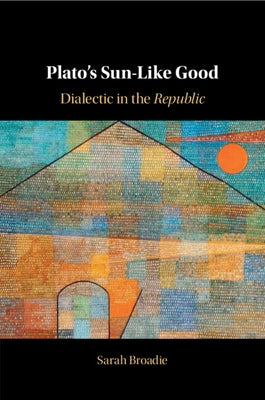 Plato's Sun-Like Good by Broadie, Sarah